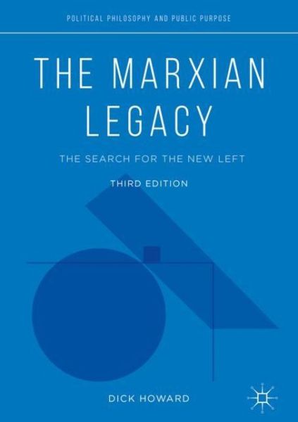 Cover for Dick Howard · The Marxian Legacy: The Search for the New Left - Political Philosophy and Public Purpose (Hardcover Book) [Third Edition 2019 edition] (2019)