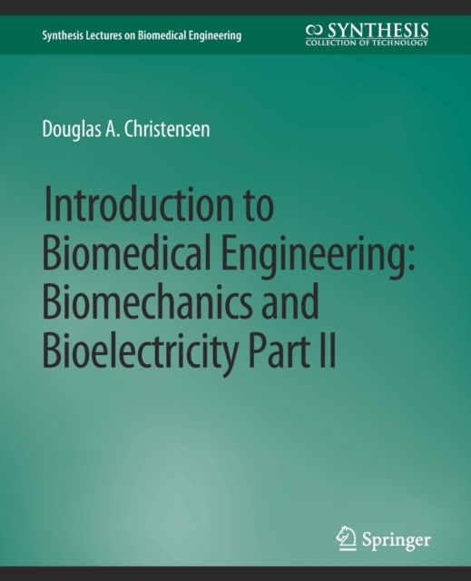 Cover for Douglas Christensen · Introduction to Biomedical Engineering: Biomechanics and Bioelectricity - Part II - Synthesis Lectures on Biomedical Engineering (Paperback Book) (2009)