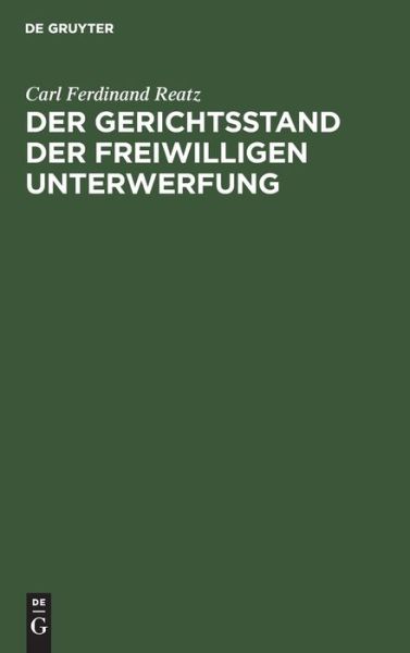 Cover for Carl Ferdinand Reatz · Gerichtstand der Freiwilligen Unterwerfung (Book) (1901)