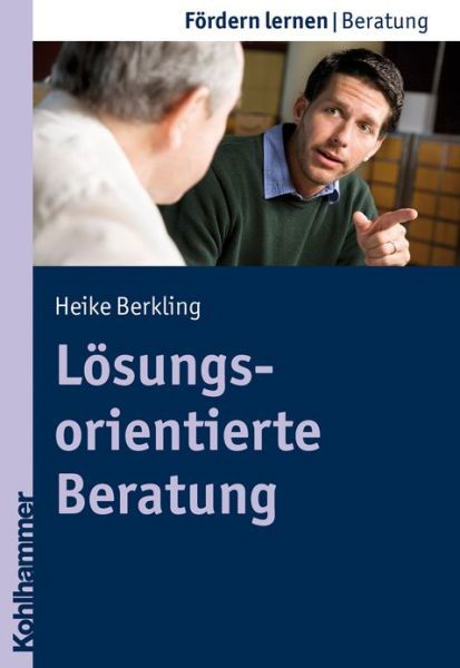 Losungsorientierte Beratung: Handlugsstrategien Fur Die Schule (Fordern Lernen) (German Edition) - Heike Berkling - Books - Kohlhammer - 9783170212107 - October 7, 2010