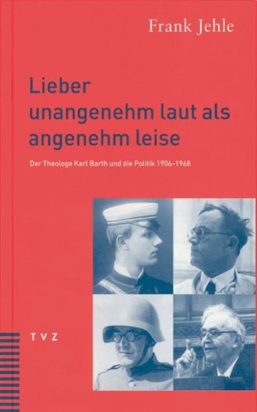 Cover for Frank Jehle · Lieber Unangenehm Laut Als Angenehm Leise: Der Theologe Karl Barth Und Die Politik 1906-1968 (Inbunden Bok) [German edition] (2002)