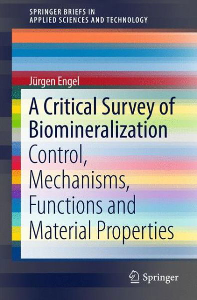 A Critical Survey of Biomineralization: Control, Mechanisms, Functions and Material Properties - SpringerBriefs in Applied Sciences and Technology - Jurgen Engel - Livres - Springer International Publishing AG - 9783319477107 - 14 novembre 2016