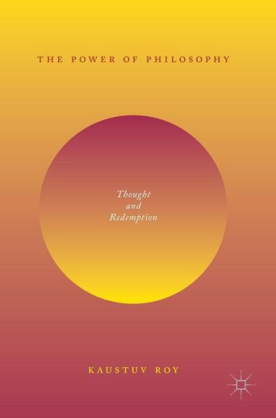 Cover for Kaustuv Roy · The Power of Philosophy: Thought and Redemption (Hardcover Book) [1st ed. 2018 edition] (2018)