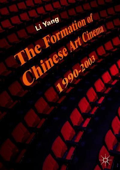 Cover for Li Yang · The Formation of Chinese Art Cinema: 1990-2003 (Hardcover Book) [1st ed. 2018 edition] (2018)