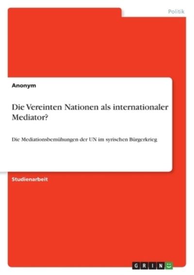 Cover for Anonym · Die Vereinten Nationen als internationaler Mediator? (Taschenbuch) (2021)