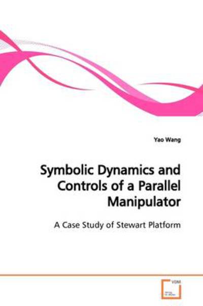 Cover for Yao Wang · Symbolic Dynamics and Controls of a Parallel Manipulator: a Case Study of Stewart Platform (Paperback Book) (2009)