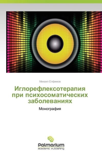 Cover for Mikhail Elfimov · Iglorefleksoterapiya Pri Psikhosomaticheskikh Zabolevaniyakh: Monografiya (Pocketbok) [Russian edition] (2014)