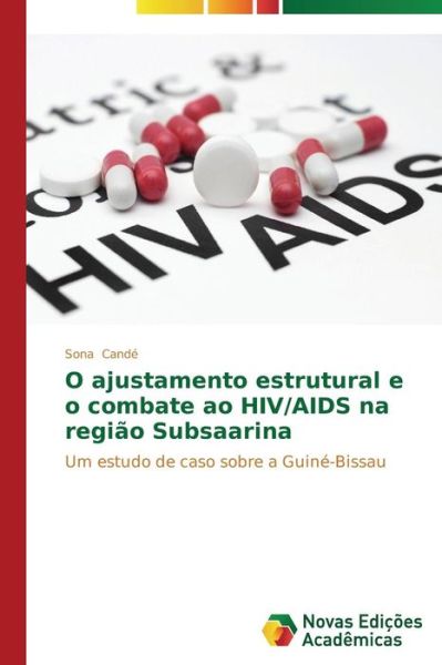 Cover for Sona Candé · O Ajustamento Estrutural E O Combate Ao Hiv / Aids Na Região Subsaarina: Um Estudo De Caso Sobre a Guiné-bissau (Paperback Book) [Portuguese edition] (2014)