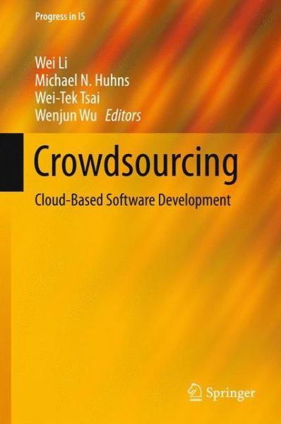 Cover for Wei Li · Crowdsourcing: Cloud-Based Software Development - Progress in IS (Hardcover Book) [2015 edition] (2015)