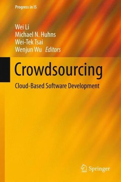 Cover for Wei Li · Crowdsourcing: Cloud-Based Software Development - Progress in IS (Inbunden Bok) [2015 edition] (2015)