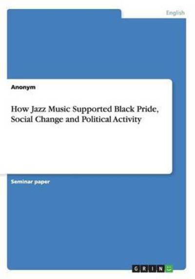 How Jazz Music Supported Black P - Anonym - Bücher -  - 9783668184107 - 19. April 2016