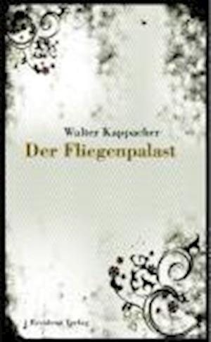 Der Fliegenpalast - Walter Kappacher - Books -  - 9783701715107 - 