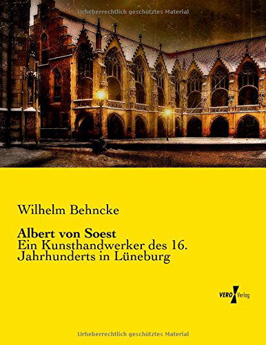 Albert Von Soest: Ein Kunsthandwerker Des 16. Jahrhunderts in Lüneburg - Wilhelm Behncke - Books - Vero Verlag GmbH & Co. KG - 9783737202107 - November 11, 2019