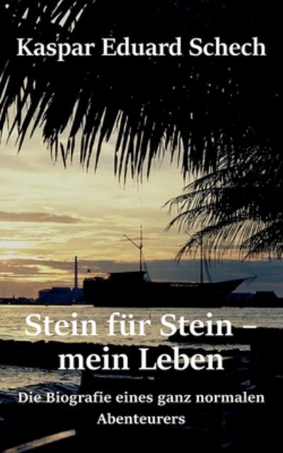 Cover for Kaspar Eduard Schech · Stein fur Stein, mein Leben: Die Biografie eines ganz normalen Abenteurers (Paperback Book) (2020)