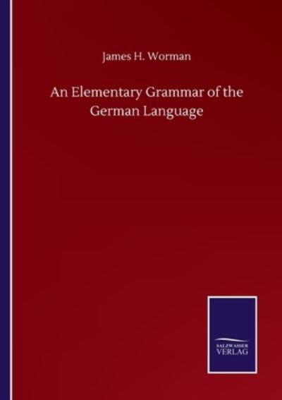 An Elementary Grammar of the German Language - James H Worman - Libros - Salzwasser-Verlag Gmbh - 9783752515107 - 23 de septiembre de 2020