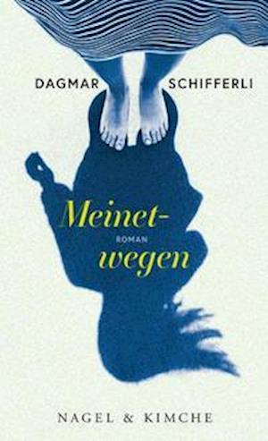 Meinetwegen - Dagmar Schifferli - Boeken - Nagel & Kimche - 9783755600107 - 14 maart 2022