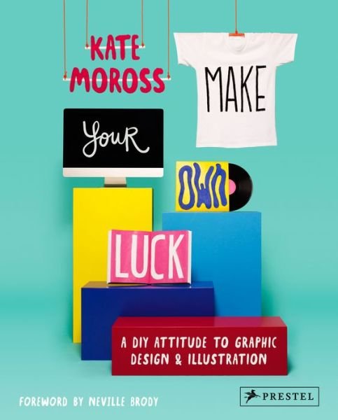Make Your Own Luck: A DIY Attitude to Graphic Design and Illustration - Kate Moross - Kirjat - Prestel - 9783791349107 - keskiviikko 19. helmikuuta 2014