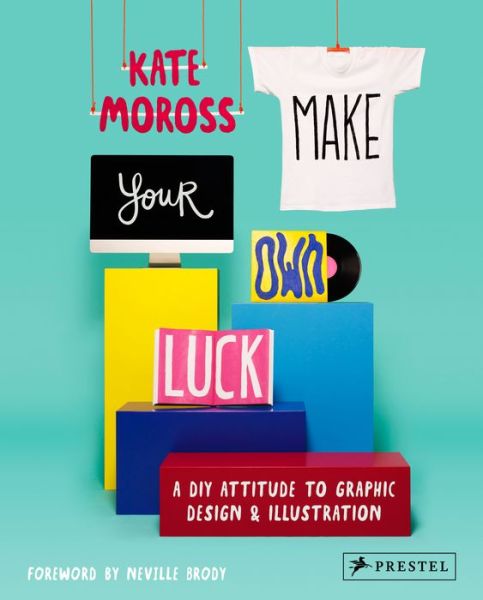 Make Your Own Luck: A DIY Attitude to Graphic Design and Illustration - Kate Moross - Books - Prestel - 9783791349107 - February 19, 2014