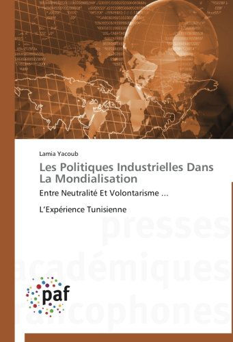 Cover for Lamia Yacoub · Les Politiques Industrielles Dans La Mondialisation: Entre Neutralité et Volontarisme ...     L'expérience Tunisienne (Paperback Book) [French edition] (2018)