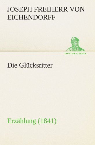 Cover for Joseph Freiherr Von Eichendorff · Die Glücksritter: Erzählung (1841) (Tredition Classics) (German Edition) (Taschenbuch) [German edition] (2012)