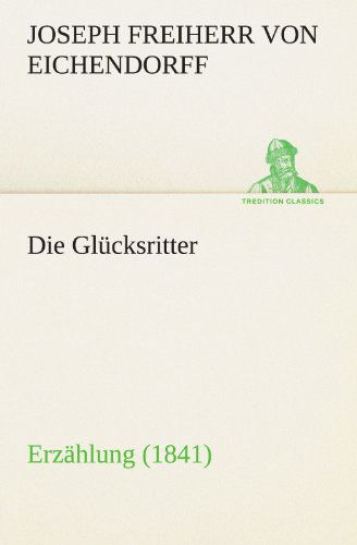 Cover for Joseph Freiherr Von Eichendorff · Die Glücksritter: Erzählung (1841) (Tredition Classics) (German Edition) (Pocketbok) [German edition] (2012)