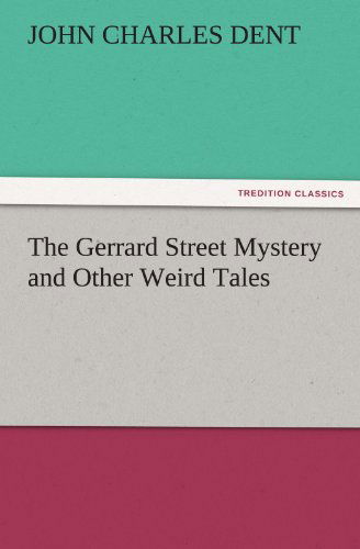 Cover for John Charles Dent · The Gerrard Street Mystery and Other Weird Tales (Tredition Classics) (Paperback Book) (2011)