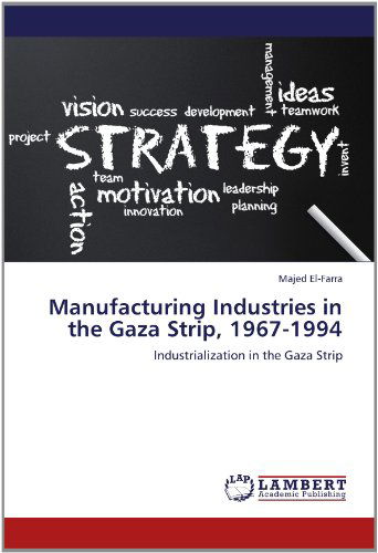 Cover for Majed El-farra · Manufacturing Industries in the Gaza Strip, 1967-1994: Industrialization in the Gaza Strip (Paperback Book) (2012)