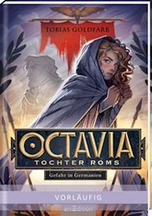 Cover for Tobias Goldfarb · Octavia, Tochter Roms - Gefahr in Germanien (Octavia, Tochter Roms 1) (Hardcover Book) (2022)