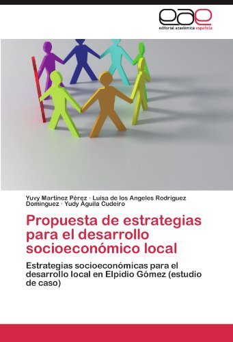 Cover for Yudy Águila Cudeiro · Propuesta De Estrategias Para El Desarrollo Socioeconómico Local: Estrategias Socioeconómicas Para El Desarrollo Local en Elpidio Gómez (Estudio De Caso) (Spanish Edition) (Paperback Book) [Spanish edition] (2011)