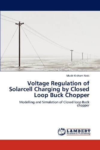 Voltage Regulation of Solarcell Charging by Closed Loop Buck Chopper: Modelling and Simulation of Closed Loop Buck Chopper - Mude Kishore Naik - Libros - LAP LAMBERT Academic Publishing - 9783848489107 - 23 de abril de 2012