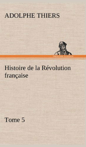 Cover for Adolphe Thiers · Histoire De La R Volution Fran Aise, Tome 5 (Hardcover Book) [French edition] (2012)