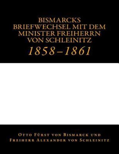 Bismarcks Briefwechsel mit dem Minister Freiherrn von Schleinitz - Alexander Von Schleinitz - Books - Reprint Publishing - 9783959400107 - April 18, 2015