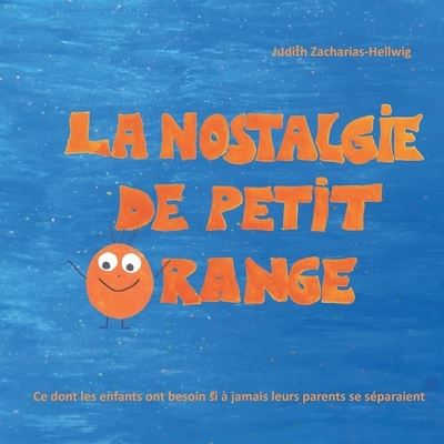 Cover for Judith Zacharias-Hellwig · La nostalgie de petit Orange: Ce dont les enfants ont besoin si a jamais leurs parents se separaient (Paperback Book) (2021)