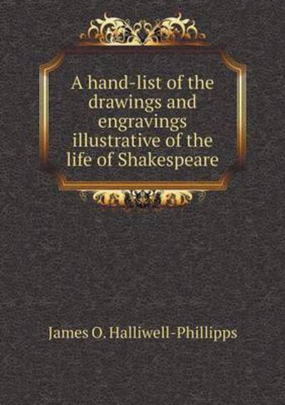 Cover for J O Halliwell-phillipps · A Hand-list of the Drawings and Engravings Illustrative of the Life of Shakespeare (Paperback Book) (2015)