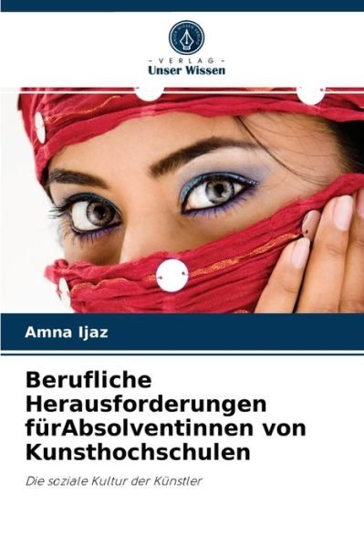 Cover for Amna Ijaz · Berufliche Herausforderungen furAbsolventinnen von Kunsthochschulen (Pocketbok) (2021)