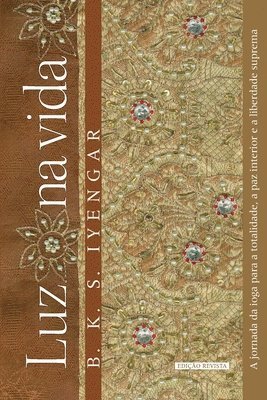 Cover for B. K. S. Iyengar · Luz Na Vida: a Jornada Da Ioga Para a Totalidade, a Paz Interior E a Liberdade Suprema (Paperback Book) (2020)