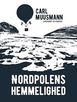 Cover for Carl Muusmann · Nordpolens hemmelighed (Sewn Spine Book) [1º edição] (2018)