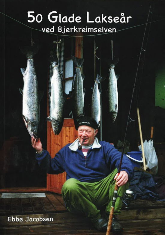 Ebbe Jacobsen · 50 Glade lakseår ved Bjerkreimselven (Taschenbuch) [1. Ausgabe] (2024)