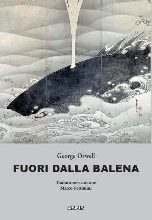 Cover for George Orwell · Fuori Dalla Balena. Testi Inediti Su Letteratura, Poesia, Pittura, Politica, Scienza, Societa, Cucina (Bog)