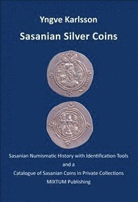 Cover for Yngve Karlsson · Sasanian Silver Coins: Sasanian silver coins : Sasanian numismatic history with identification tools and a catalogue of Sasanian coins in private collections (Innbunden bok) (2015)