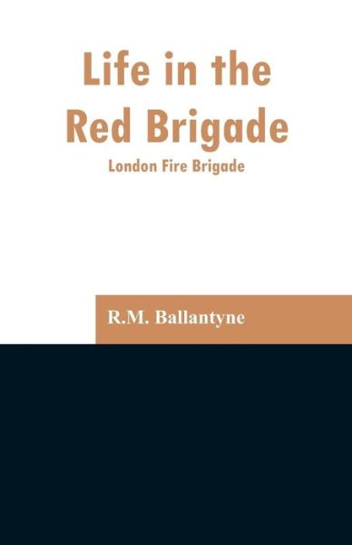 Cover for Robert Michael Ballantyne · Life in the Red Brigade: London Fire Brigade (Paperback Book) (2019)