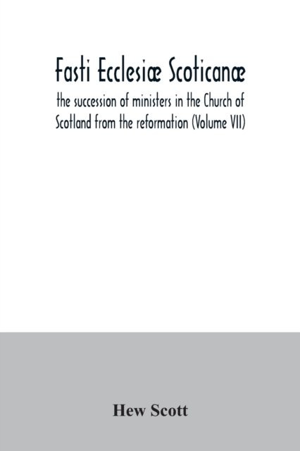 Cover for Hew Scott · Fasti ecclesiae scoticanae; the succession of ministers in the Church of Scotland from the reformation (Volume VII) (Pocketbok) (2020)
