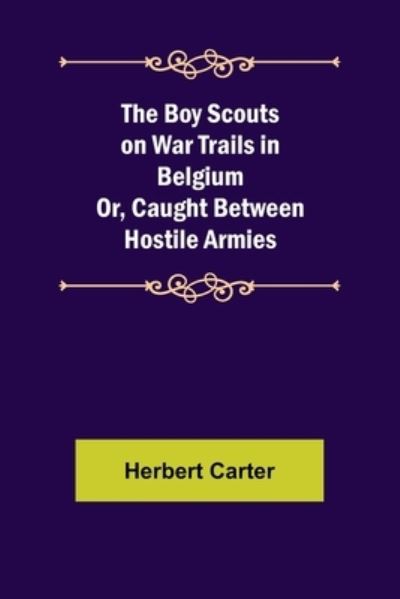 Cover for Herbert Carter · The Boy Scouts on War Trails in Belgium; Or, Caught Between Hostile Armies (Pocketbok) (2022)