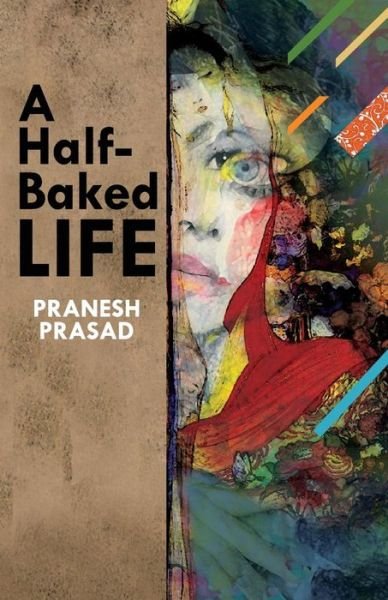 Cover for Pranesh Prasad · A Half-baked Life (Paperback Book) (2013)