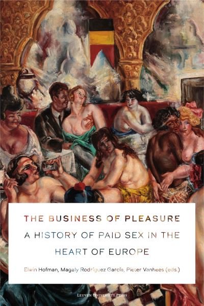 The Business of Pleasure: A History of Paid Sex in the Heart of Europe -  - Kirjat - Leuven University Press - 9789462704107 - maanantai 16. syyskuuta 2024
