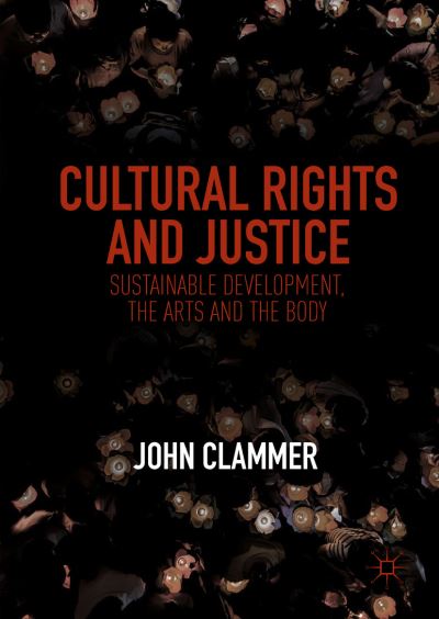 Cover for John Clammer · Cultural Rights and Justice: Sustainable Development, the Arts and the Body (Hardcover Book) [1st ed. 2019 edition] (2018)