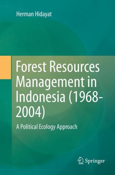 Cover for Herman Hidayat · Forest Resources Management in Indonesia (1968-2004): A Political Ecology Approach (Paperback Book) [Softcover reprint of the original 1st ed. 2016 edition] (2018)