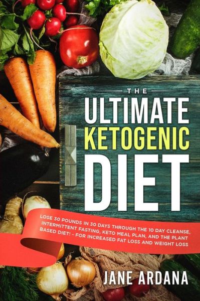 Cover for Jane Ardana · Ultimate Keto Cookbook: The Ultimate Ketogenic Diet - Lose 30 Pounds in 30 Days through the 10 Day Cleanse, Intermittent Fasting, Keto Meal Plan, and the Plant Based Diet! - For Increased Fat Loss and Weight Loss (Paperback Book) (2023)