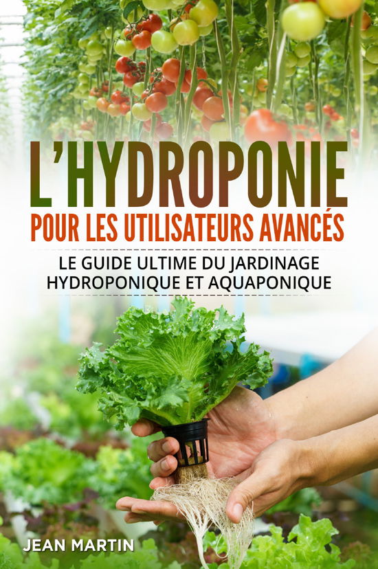 Cover for Jean Martin · L' Hydroponie Pour Les Utilisateurs Avances. Le Guide Ultime Du Jardinage Hydroponique Et Aquaponique (Buch)