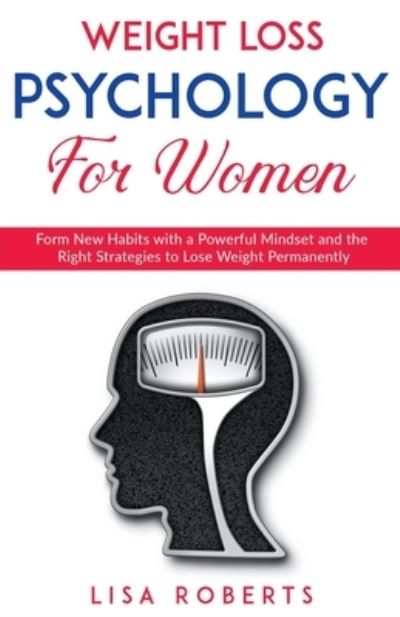 Weight Loss Psychology For Women - Lisa Roberts - Books - Lisa Roberts - 9798201606107 - February 25, 2021